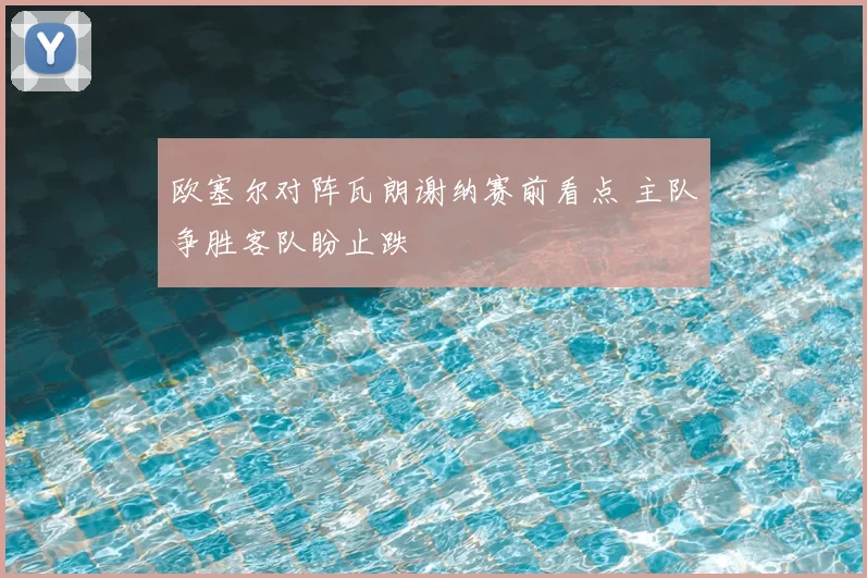 欧塞尔对阵瓦朗谢纳赛前看点 主队争胜客队盼止跌