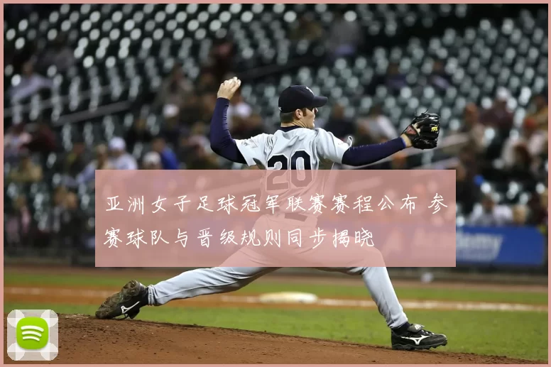 亚洲女子足球冠军联赛赛程公布 参赛球队与晋级规则同步揭晓