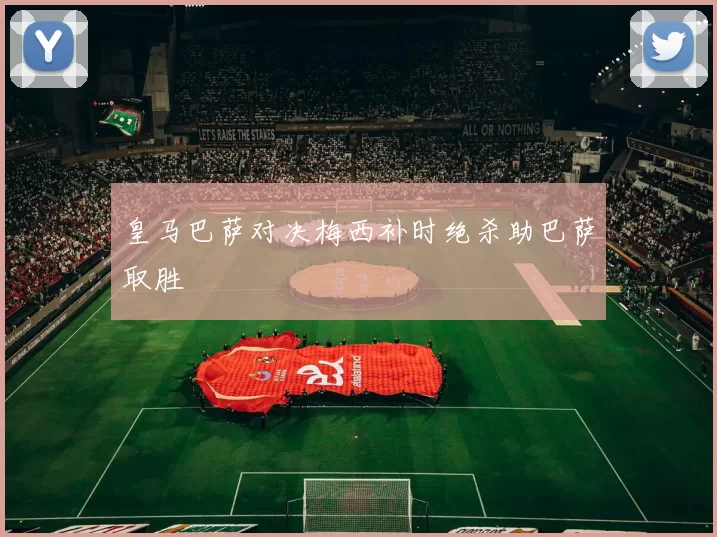 皇马巴萨对决梅西补时绝杀助巴萨取胜